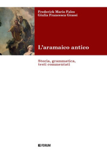 L'aramaico antico. Storia, grammatica, testi commentati - Frederick Mario Fales - Giulia F. Grassi