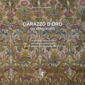 L arazzo d oro dei Branciforti. Una storia da attraversare, un arte da raccontare, una simbologia da interpretare. Ediz. illustrata