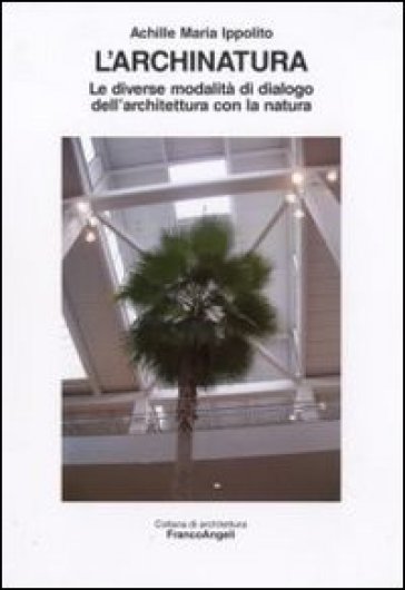 L'archinatura. Le diverse modalità di dialogo dell'architettura con la natura - Achille M. Ippolito
