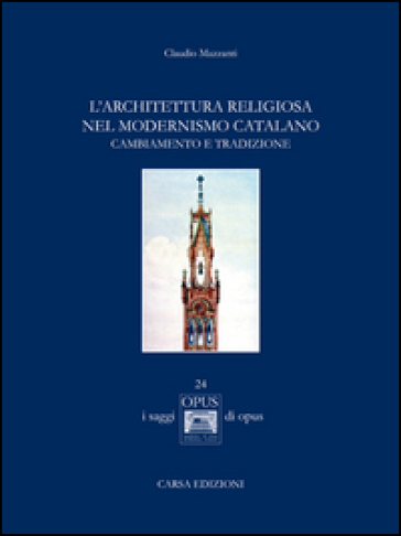 L'architettura religiosa nel modernismo catalano. Cambiamento e tradizione - Claudio Mazzanti