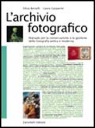 L'archivio fotografico. Manuale per la conservazione e la gestione della fotografia antica e moderna - Silvia Berselli - Laura Gasparini