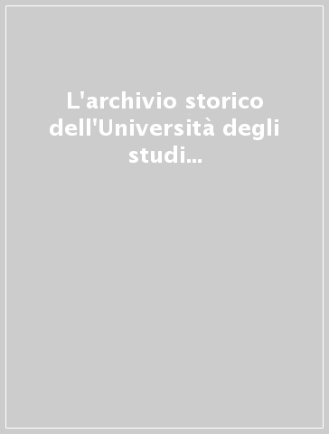L'archivio storico dell'Università degli studi di Milano. Inventario