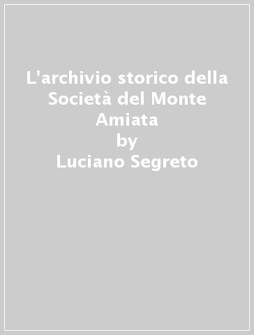 L'archivio storico della Società del Monte Amiata - Luciano Segreto