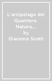 L arcipelago del Quarnero. Natura, storia, arte, turismo