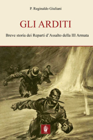 Gli arditi. Breve storia dei reparti d'assalto della terza armata - Reginaldo M. Giuliani