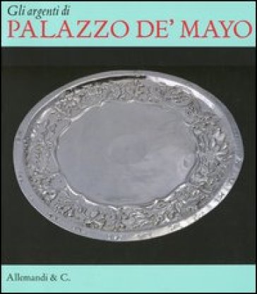 Gli argenti di palazzo de' Mayo - Sergio Guarino - Laura Spinelli