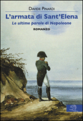 L armata di Sant Elena. Le ultime parole di Napoleone