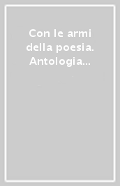 Con le armi della poesia. Antologia della poesia italiana contemporanea