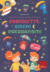 E arrivata un astronave carica di... cornicette, giochi e pregrafismi. Ediz. a colori