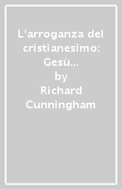 L arroganza del cristianesimo: Gesù è l unica via?