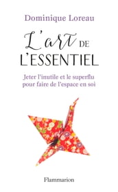 L art de l essentiel. Jeter l inutile et le superflu pour faire de l espace en soi