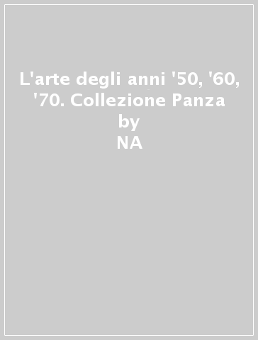 L'arte degli anni '50, '60, '70. Collezione Panza - NA - Giuseppe Panza