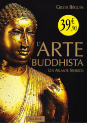 L arte buddhista. Un atlante storico. Ediz. illustrata