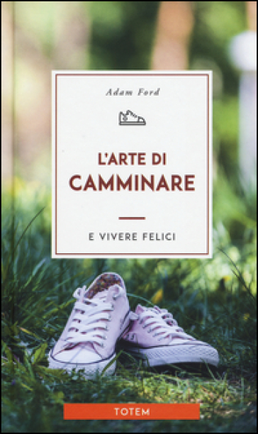 L'arte di camminare e vivere felici - Adam Ford