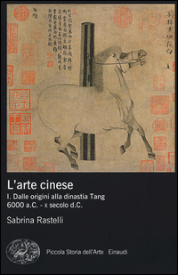 L'arte cinese. Ediz. illustrata. 1: Dalle origini alla dinastia Tang (6000 a.C. - X secolo d.C.) - Sabrina Rastelli