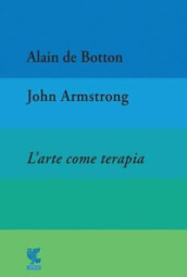 Alain De Botton - John Armstrong, L'arte come terapia