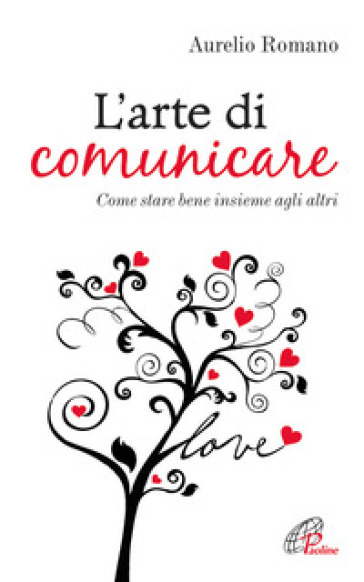 L'arte di comunicare. Come stare bene insieme agli altri - Aurelio Romano