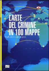 L arte del crimine in 100 mappe. Truffe, furti e colpi di genio