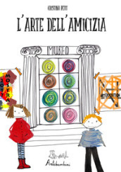 L arte dell amicizia. Ediz. a colori