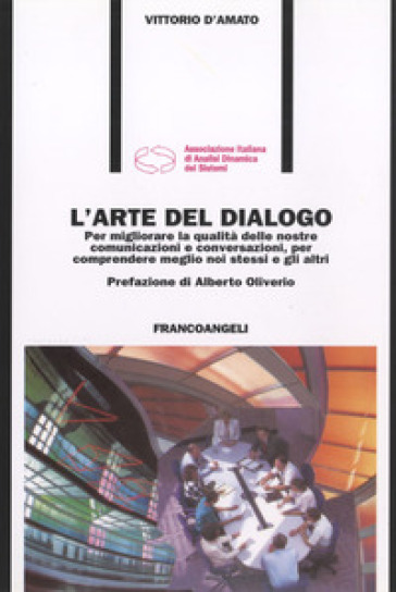 L'arte del dialogo. Per migliorare la qualità delle nostre comunicazioni e conversazioni, per comprendere meglio noi stessi e gli altri - Vittorio D