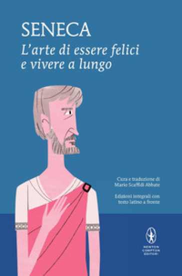 L'arte di essere felici e vivere a lungo. Testo latino a fronte. Ediz. integrale - Lucio Anneo Seneca