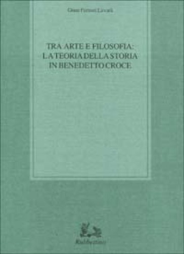 Tra arte e filosofia: la teoria della storia in Benedetto Croce - Giusi Furnari Luvarà