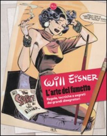 L'arte del fumetto. Regole, tecniche e segreti dei grandi disegnatori. Ediz. illustrata - Will Eisner