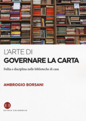 L arte di governare la carta. Follia e disciplina nelle biblioteche di casa