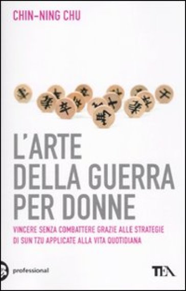 L'arte della guerra per donne. Le antiche strategie di Sun Tzu applicate alla vita quotidiana - Chu Ching-Ning