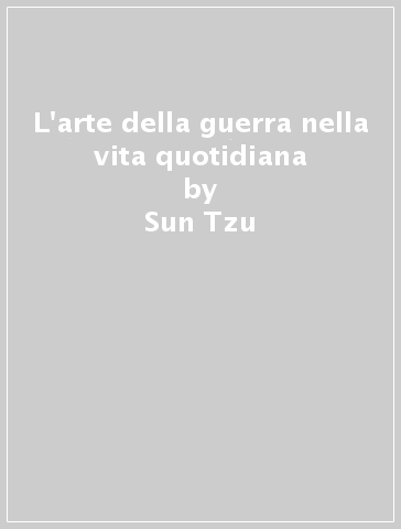 L'arte della guerra nella vita quotidiana - Sun Tzu - Bruno Ballardini