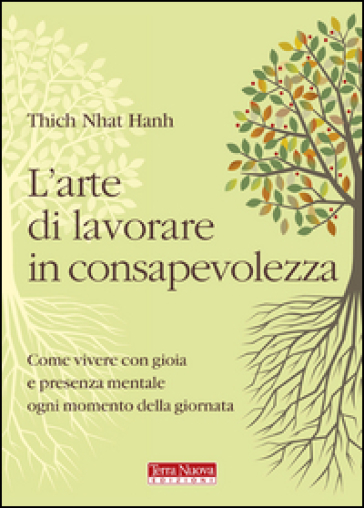 L'arte di lavorare in consapevolezza. Come vivere con gioia e presenza mentale ogni momento della giornata - Thich Nhat Hanh