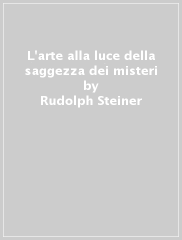 L'arte alla luce della saggezza dei misteri - Rudolph Steiner