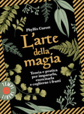 L arte della magia. Teoria e pratica per impararla, esercitarla e coglierne i frutti