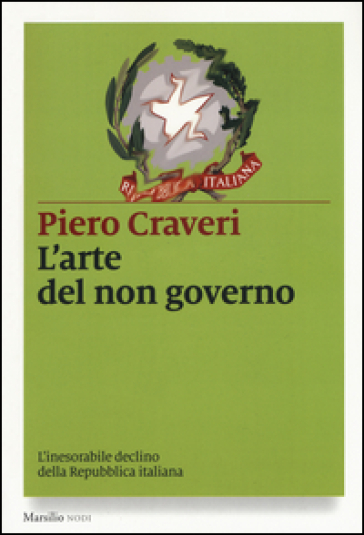 L'arte del non governo. L'inarrestabile declino della Repubblica italiana - Piero Craveri