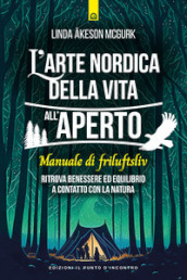 L arte nordica della vita all aperto. Manuale di friluftsliv. Ritrova benessere ed equilibrio a contatto con la natura