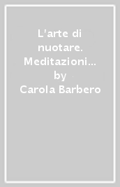 L arte di nuotare. Meditazioni sul nuoto