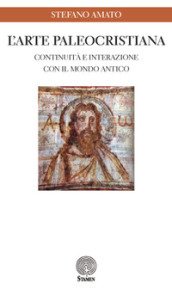 L arte paleocristiana. Continuità e interazione con il mondo antico