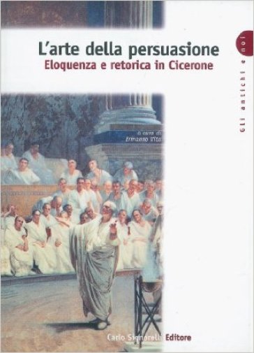 L'arte della persuasione. Eloquenza e retorica in Cicerone. Per le Scuole superiori