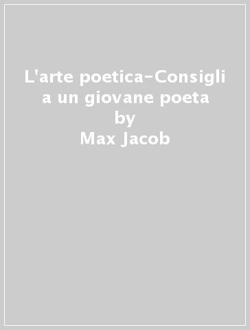 L'arte poetica-Consigli a un giovane poeta - Max Jacob