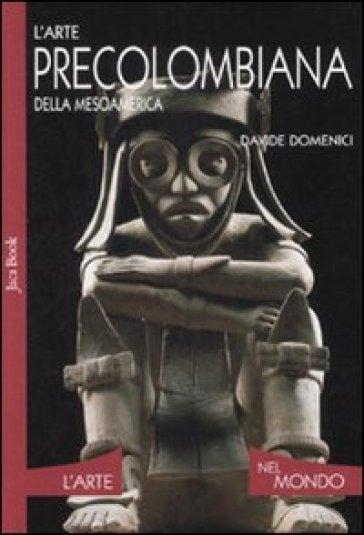 L'arte precolombiana della Mesoamerica - Davide Domenici