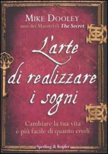 L'arte di realizzare i sogni. Cambiare la tua vita è più facile di quanto credi - Mike Dooley