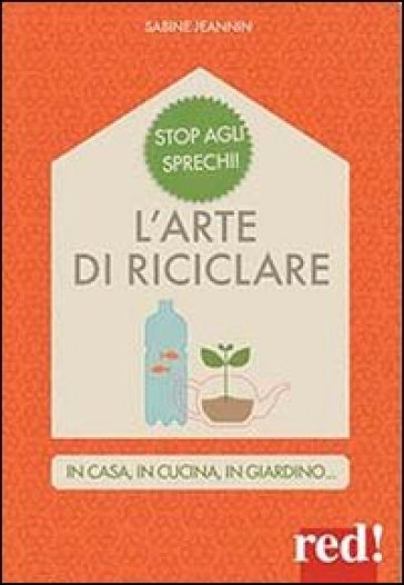 L'arte di riciclare. In casa, in cucina, in giardino - Sabine Jeannin