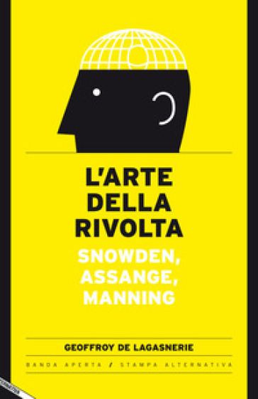 L'arte della rivolta. Snowden, Assange, Manning - Geoffroy de Lagasnerie