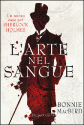 L arte nel sangue. Un nuovo caso per Sherlock Holmes