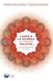 L arte e la scienza di creare la felicità... nonostante tutto