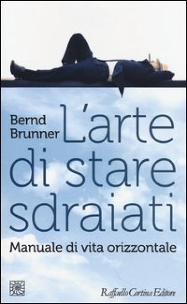 L'arte di stare sdraiati. Manuale di vita orizzontale - Bernd Brunner