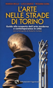 L arte nelle strade di Torino. Guida e scoperta dell arte moderna e contemporanea in città