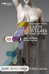 L arte svelata. Esame di stato. Edizione in 5 volumi. Per le Scuole superiori. Con e-book. Con espansione online. Vol. 1: Dalla preistoria all arte romana