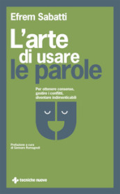 L arte di usare le parole. Per ottenere consenso, gestire i conflitti, diventare indimenticabili