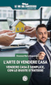 L arte di vendere casa. Vendere casa è semplice, con le giuste strategie